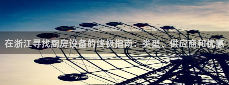 尊龙凯时泰安：在浙江寻找厨房设备的终极指南：类型、供应商和优