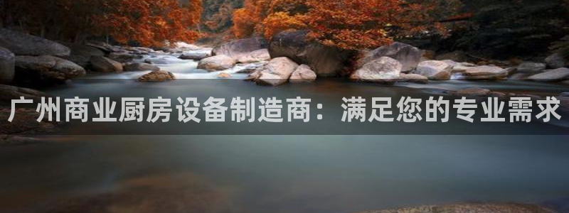 尊龙人生就是博旧：广州商业厨房设备制造商：满足您的专业需求