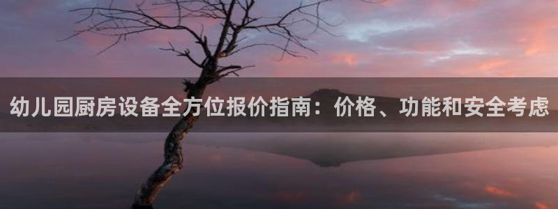 尊龙凯时网页版：幼儿园厨房设备全方位报价